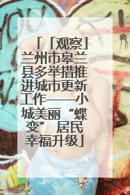 「观察」兰州市皋兰县多举措推进城市更新工作——小城美丽“蝶变” 居民幸福升级