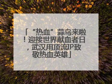 “热血”蒜鸟来啦！迎接世界献血者日，武汉用顶流IP致敬热血英雄