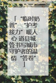 “临时奶爸”“护考接力”暖人心 道县城管书写城市守护者的温情“答卷”