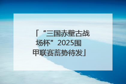 “三国赤壁古战场杯”2025围甲联赛蓄势待发