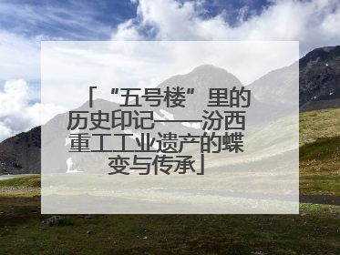 “五号楼”里的历史印记——汾西重工工业遗产的蝶变与传承