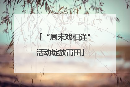 “周末戏相逢”活动绽放莆田