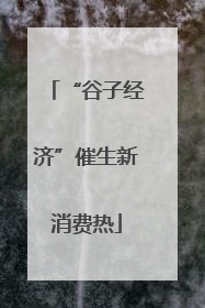 “谷子经济”催生新消费热