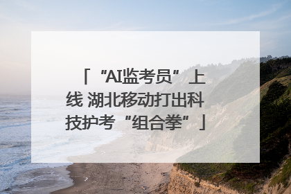 “AI监考员”上线 湖北移动打出科技护考“组合拳”