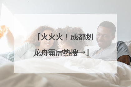 火火火！成都划龙舟霸屏热搜→