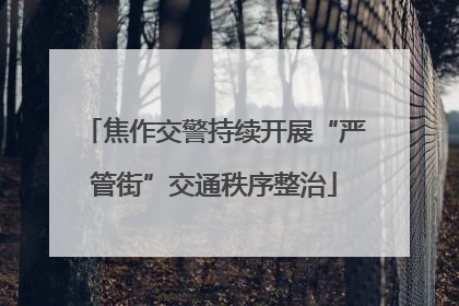 焦作交警持续开展“严管街”交通秩序整治