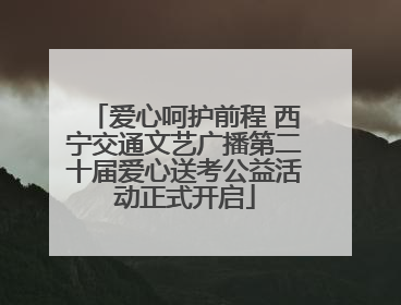 爱心呵护前程 西宁交通文艺广播第二十届爱心送考公益活动正式开启