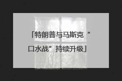 特朗普与马斯克“口水战”持续升级