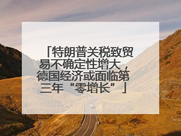 特朗普关税致贸易不确定性增大，德国经济或面临第三年“零增长”