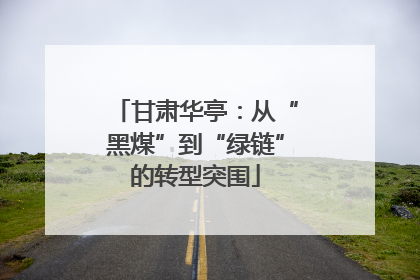 甘肃华亭：从“黑煤”到“绿链”的转型突围