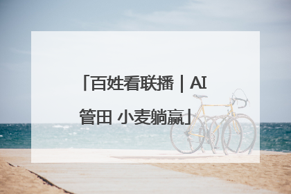 百姓看联播｜AI管田 小麦躺赢