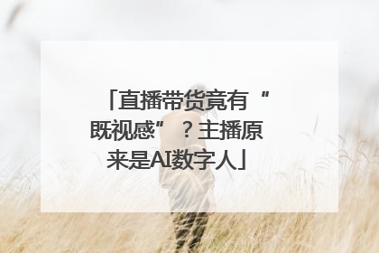 直播带货竟有“既视感”？主播原来是AI数字人