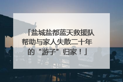 盐城盐都蓝天救援队帮助与家人失散二十年的“游子”归家！