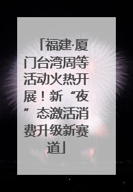 福建·厦门台湾周等活动火热开展！新“夜”态激活消费升级新赛道