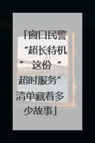 窗口民警“超长待机” 这份“超时服务”清单藏着多少故事