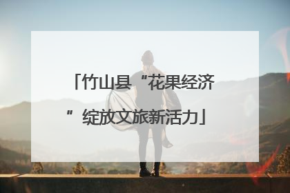 竹山县“花果经济”绽放文旅新活力