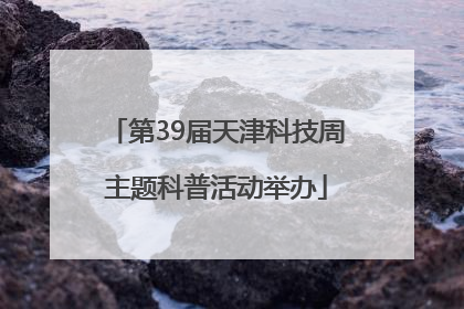 第39届天津科技周主题科普活动举办