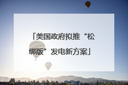 美国政府拟推“松绑版”发电新方案