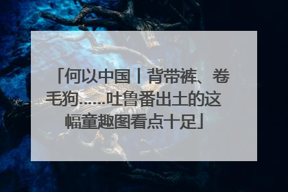 何以中国丨背带裤、卷毛狗……吐鲁番出土的这幅童趣图看点十足