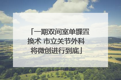 一期双间室单髁置换术 市立关节外科将微创进行到底