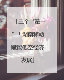 三个“第一”！湖南移动赋能低空经济发展