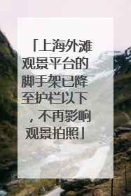 上海外滩观景平台的脚手架已降至护栏以下，不再影响观景拍照