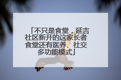 不只是食堂，延吉社区新开的这家长者食堂还有医养、社交多功能模式