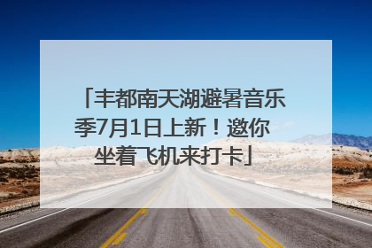 丰都南天湖避暑音乐季7月1日上新！邀你坐着飞机来打卡