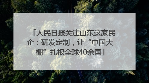 人民日报关注山东这家民企：研发定制，让“中国大棚”扎根全球40余国