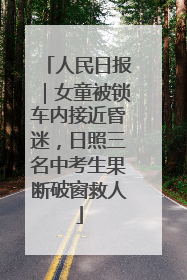 人民日报｜女童被锁车内接近昏迷，日照三名中考生果断破窗救人