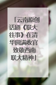 云南原创话剧《联大往事》在清华圆满收官 致敬西南联大精神