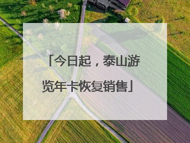 今日起，泰山游览年卡恢复销售