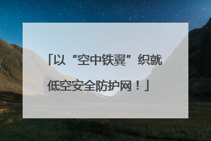 以“空中铁翼”织就低空安全防护网！