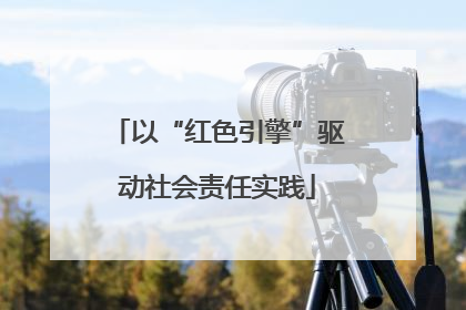 以“红色引擎”驱动社会责任实践