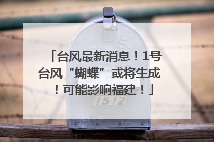 台风最新消息！1号台风“蝴蝶”或将生成！可能影响福建！