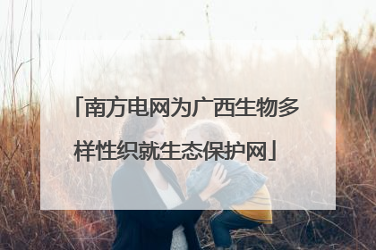 南方电网为广西生物多样性织就生态保护网