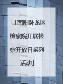 南阳卧龙区检察院开展检察开放日系列活动