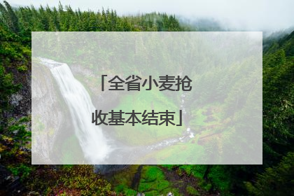 全省小麦抢收基本结束