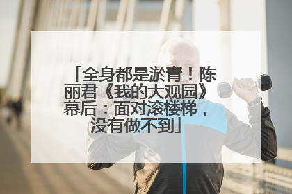 全身都是淤青！陈丽君《我的大观园》幕后：面对滚楼梯，没有做不到
