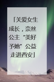 关爱女生成长，奈丝公主“美好予她”公益走进西安