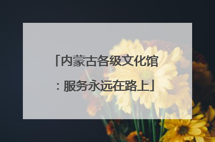 内蒙古各级文化馆：服务永远在路上