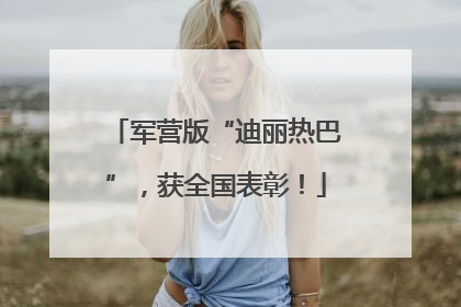 军营版“迪丽热巴”，获全国表彰！