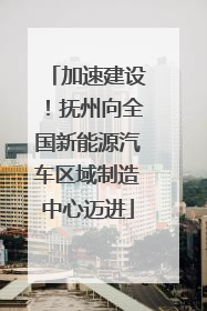 加速建设！抚州向全国新能源汽车区域制造中心迈进