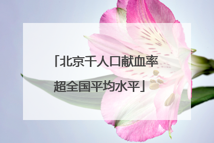 北京千人口献血率超全国平均水平