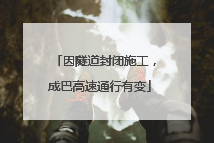 因隧道封闭施工，成巴高速通行有变