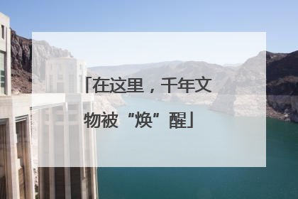 在这里，千年文物被“焕”醒