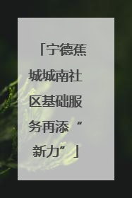 宁德蕉城城南社区基础服务再添“新力”