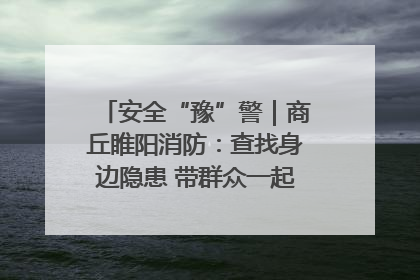 安全“豫”警｜商丘睢阳消防：查找身边隐患 带群众一起“涨知识”