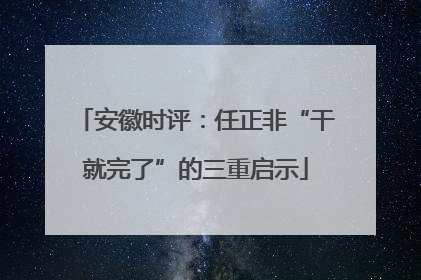 安徽时评：任正非“干就完了”的三重启示