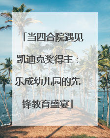 当四合院遇见凯迪克奖得主：乐成幼儿园的先锋教育盛宴
